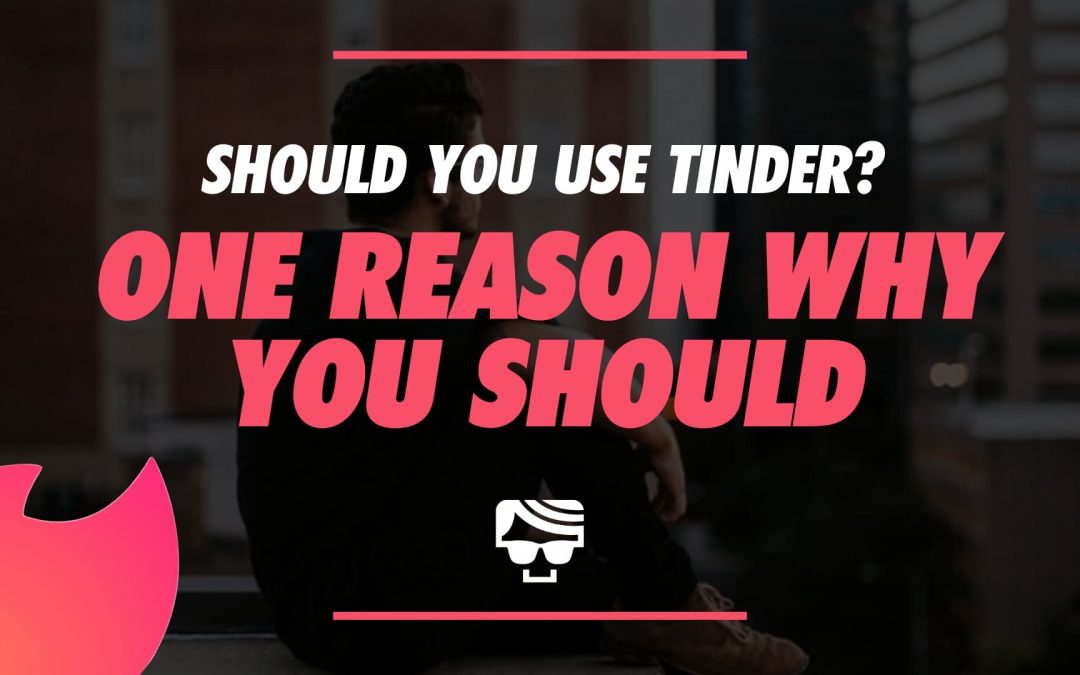 Should You Use Tinder? Here's One Reason Why You ...