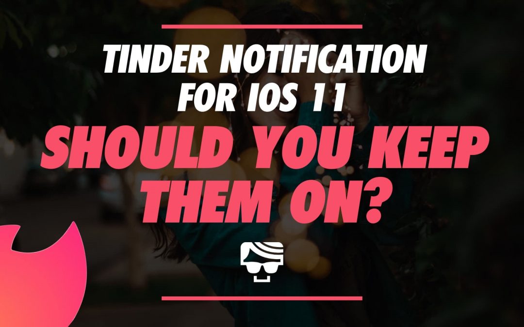 How To Turn On Tinder Notifications for iOS 11 Should They Be On?