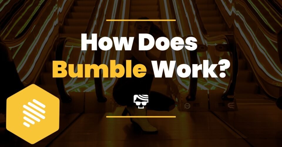 How Does Bumble Work? Guide For Guys And Girls