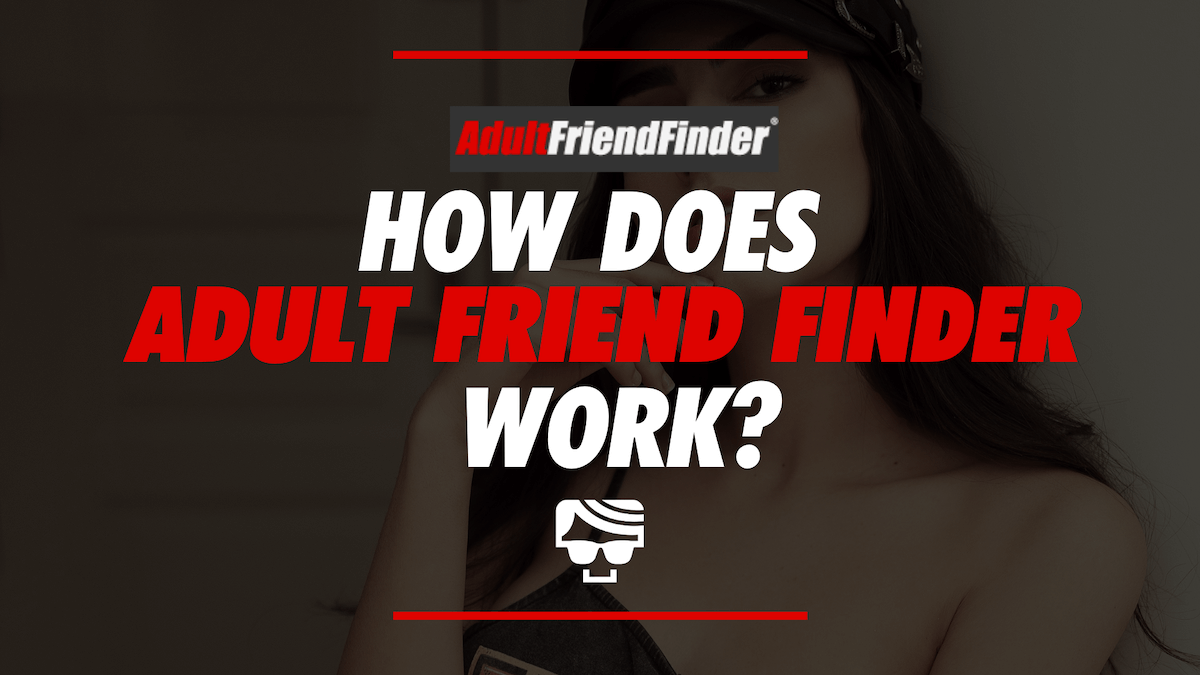 How Does Adult Friend Finder Work?