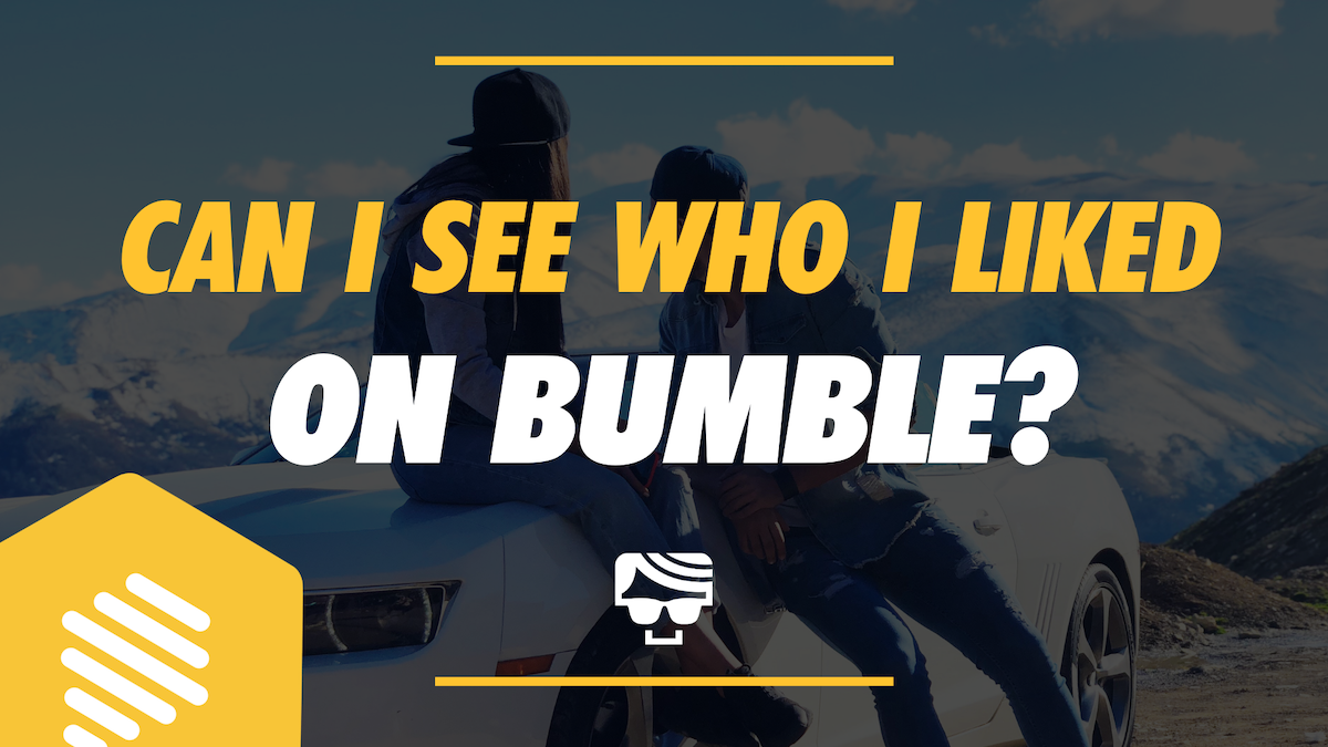 Can I See Who I Liked On Bumble? And Can They See Me?