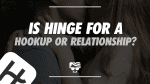 Is Hinge For a Hookup Or Relationship_