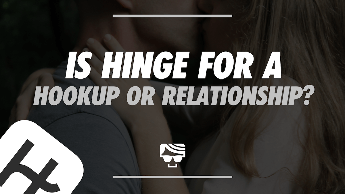 Is Hinge For A Hookup or Relationship?