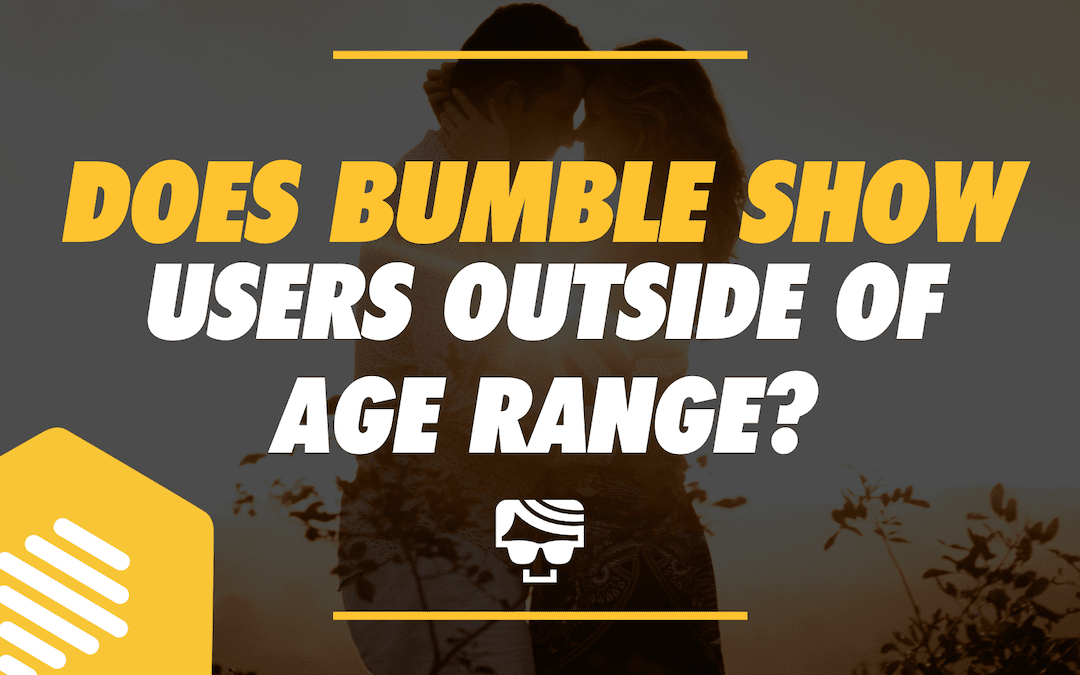 does-bumble-show-you-to-people-outside-your-age-range-dude-hack