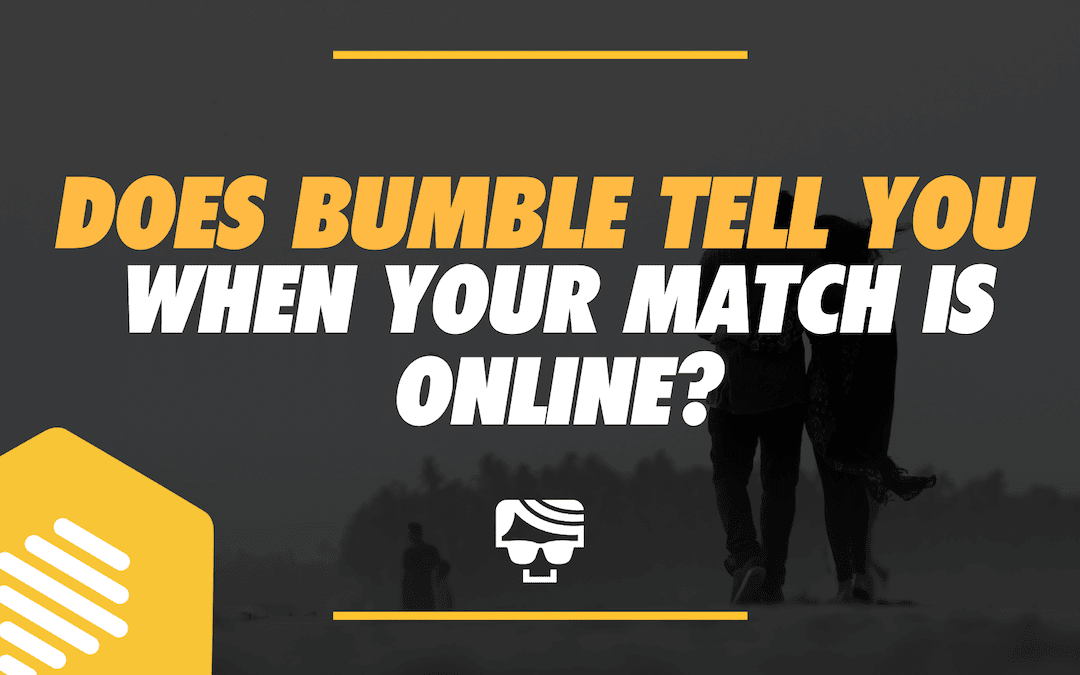 does-bumble-tell-you-when-someone-is-online-or-when-they-last-viewed-you