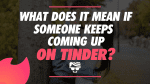 What Does It Mean If Someone Keeps Coming Up On Tinder