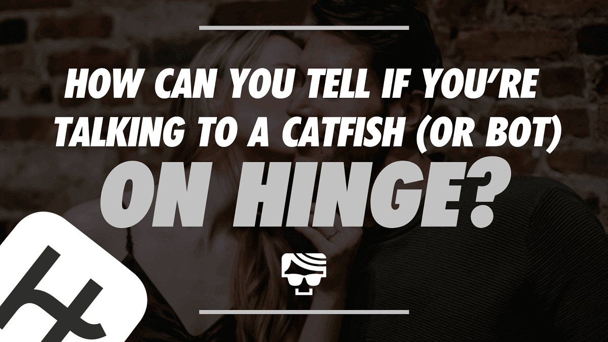 How Can You Tell If You’re Talking To A Catfish (Or Bot) On Hinge?