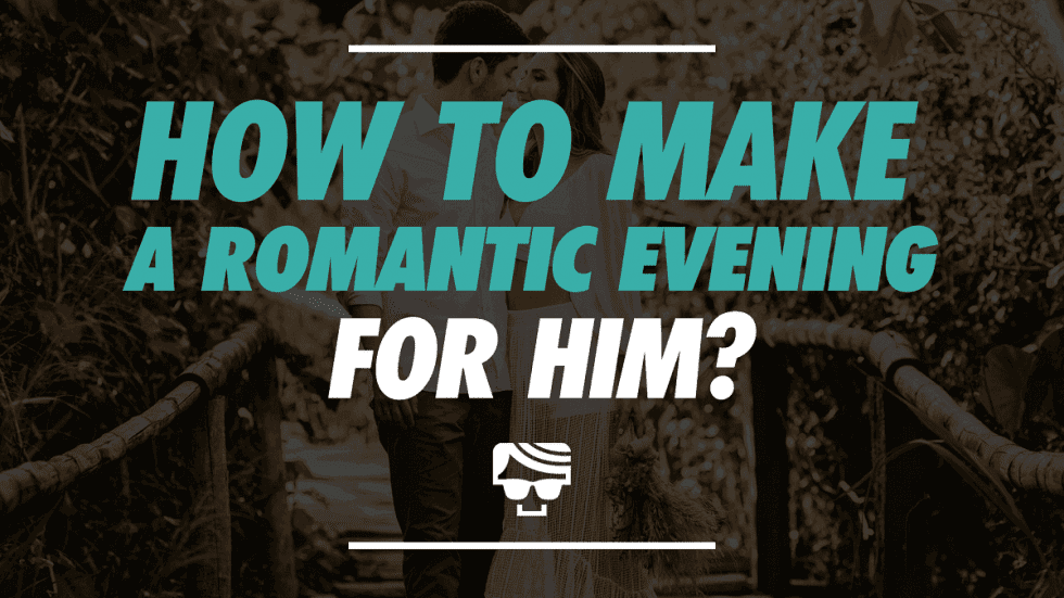 How To Make A Romantic Evening For Him | 23 Romantic Date Ideas