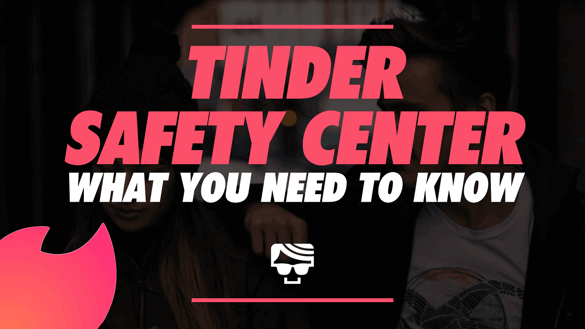 Tinder Safety Center What You Need To Know