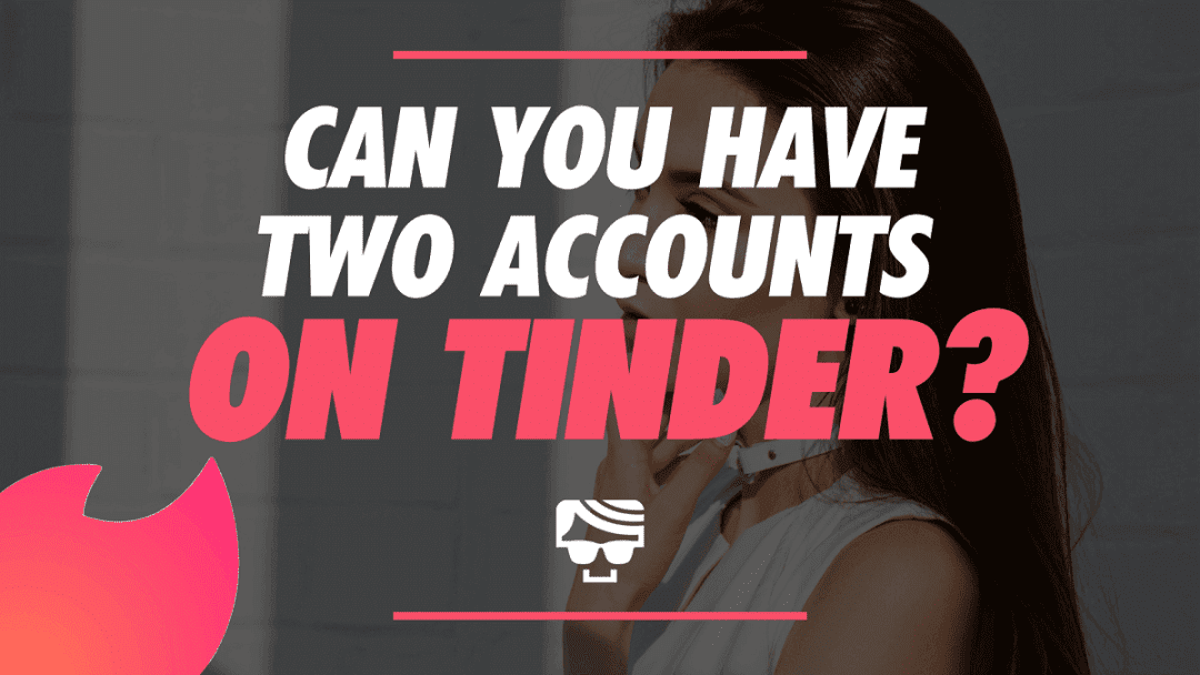 Can You Have Two Accounts On Tinder 4 Ways To Get Two Tinder Accounts