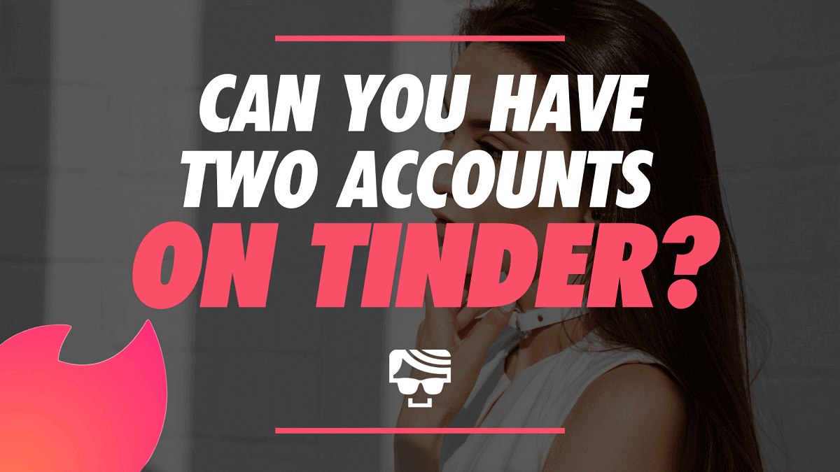 Can You Have Two Accounts On Tinder?