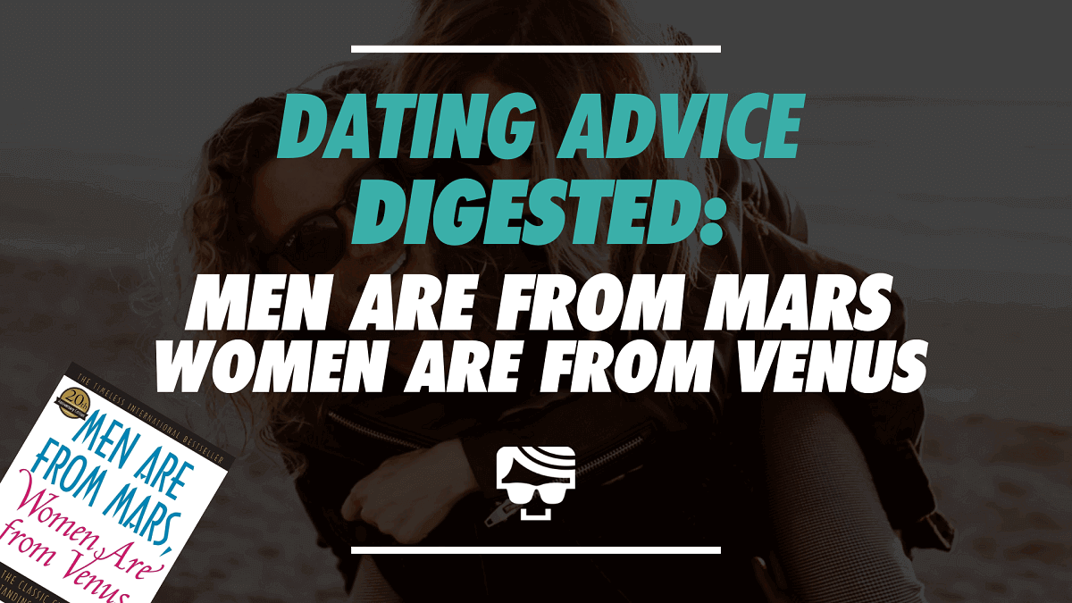 Dating Advice Digested Men are From Mars, Women are From Venus