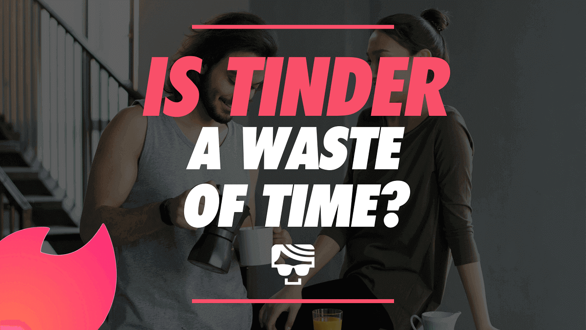 Is Tinder A Waste Of Time?