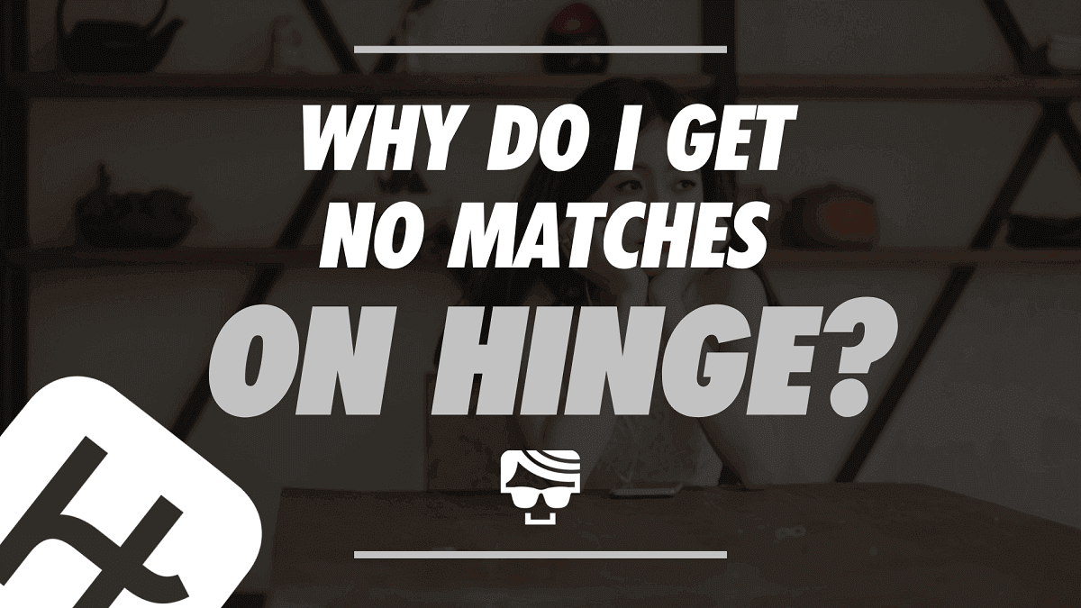 Why Do I Get No Matches On Hinge? 15 Tips For Getting More Likes