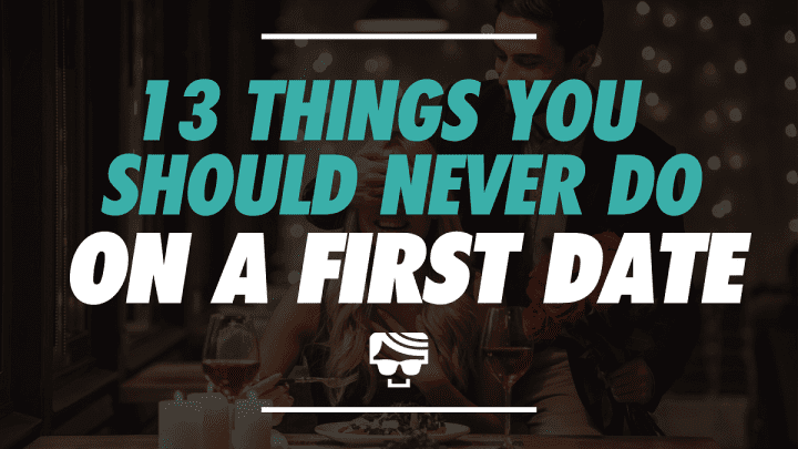 13 Things You Should Never Do on a First Date