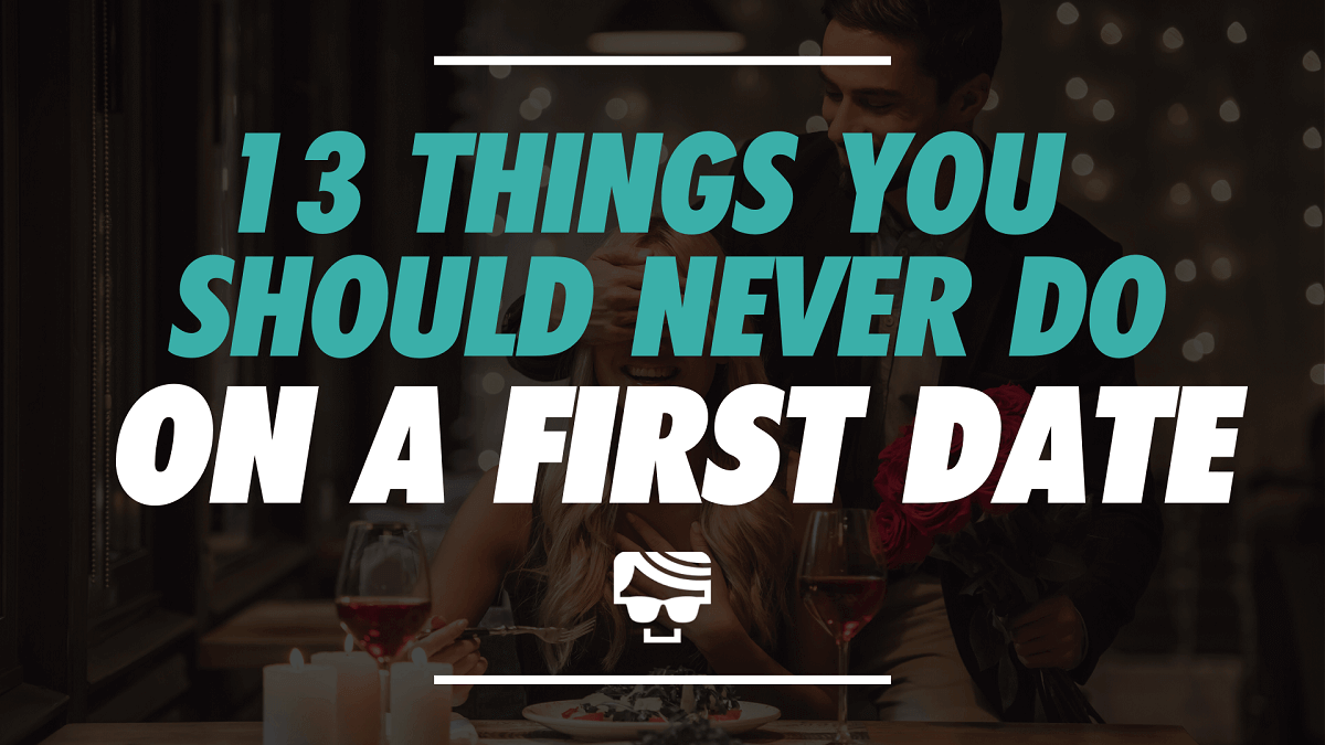 13 Things You Should Never Do On A First Date