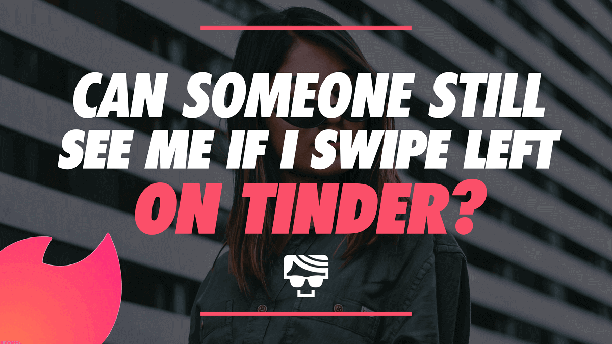 Can Someone Still See Me On Tinder If I Swipe Left? Answers To Everything You Want To Know About The Left Swipe!