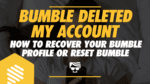 Bumble Deleted My Account