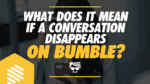 What Does It Mean If A Conversation Disappears On Bumble
