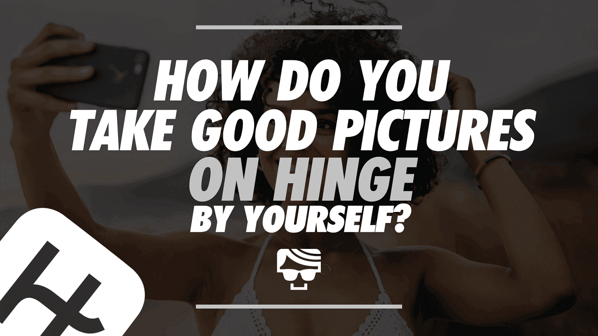 How Do You Take Good Pictures On Hinge By Yourself? Dating Profile Picture Tips For More Matches