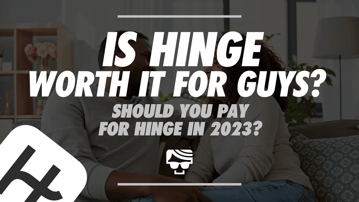 Is Hinge Worth It For Guys? Should You Pay For Hinge in 2023?
